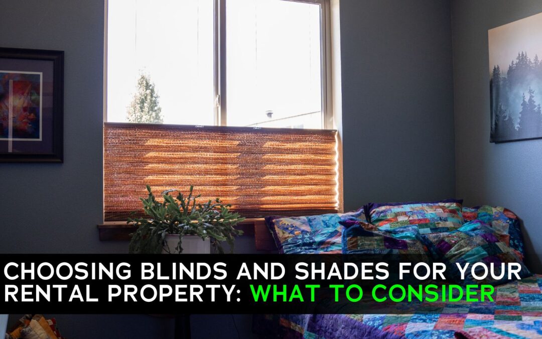 Choosing Blinds and Shades for Your Rental Property: What to Consider