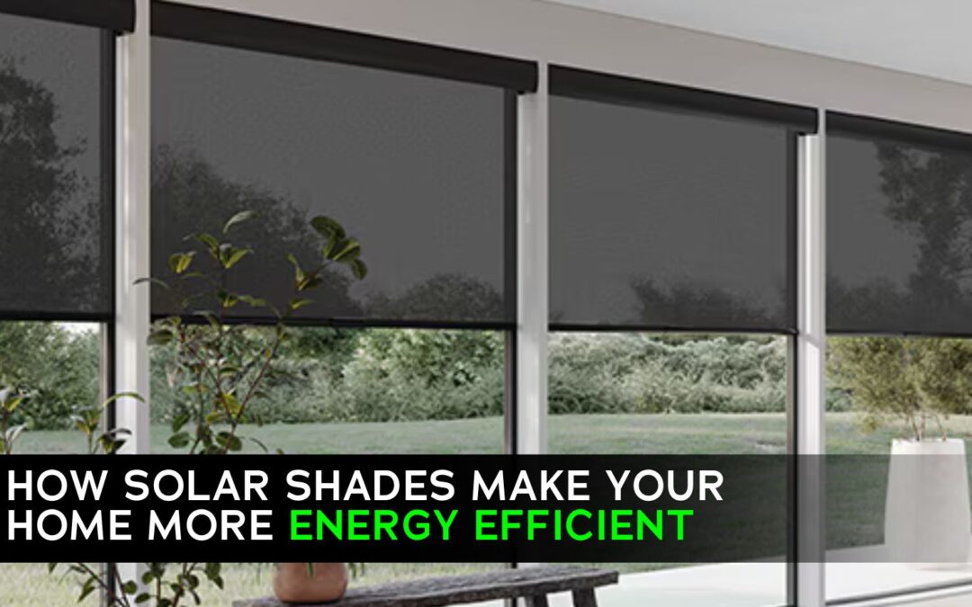How Solar Shades Make Your Home More Energy Efficient